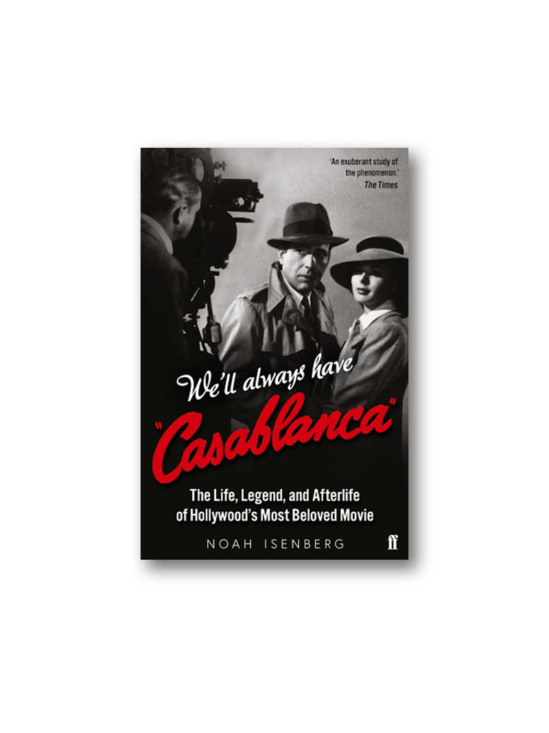 We'll Always Have Casablanca : The Life, Legend, and Afterlife of Hollywood's Most Beloved Movie