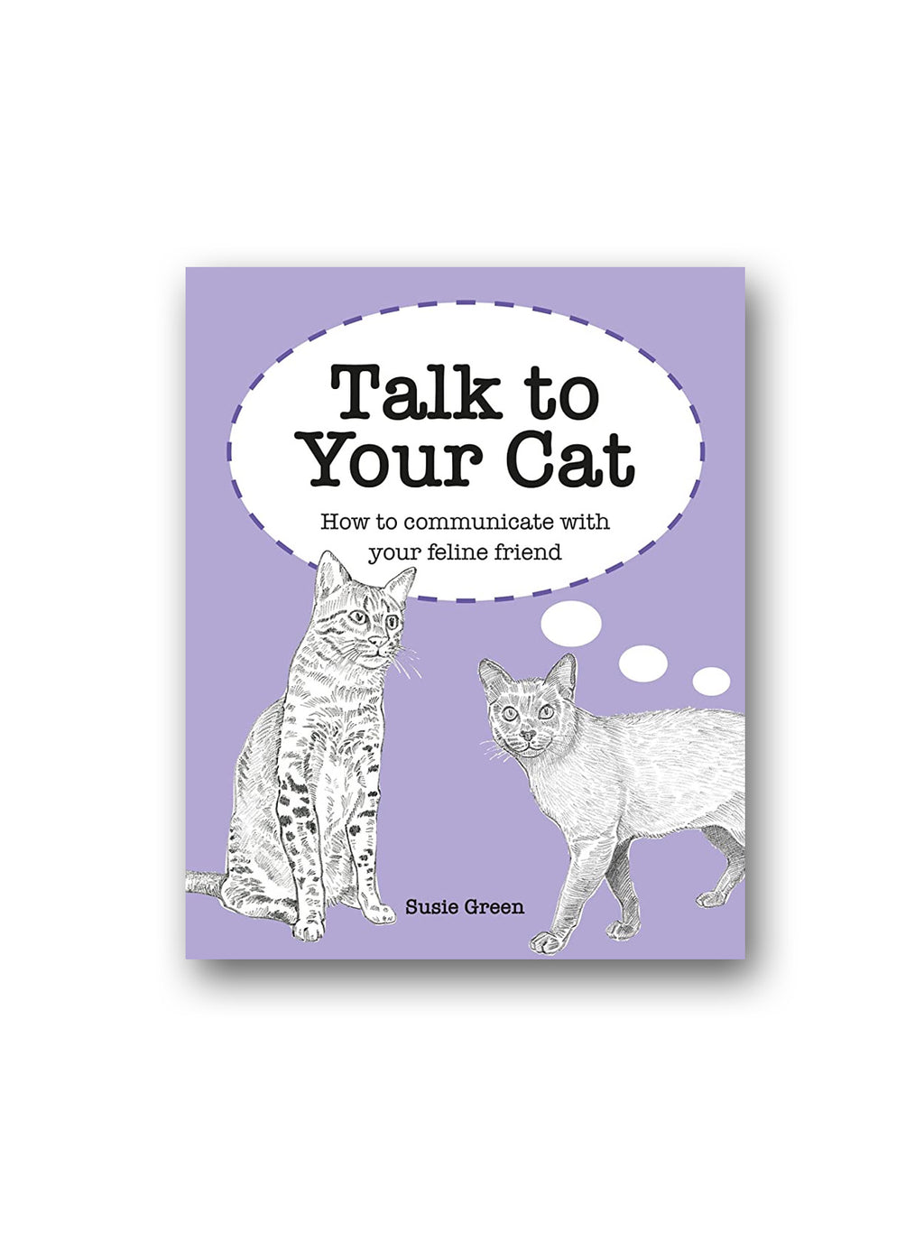 Talk to Your Cat : How to Communicate with Your Feline Friend