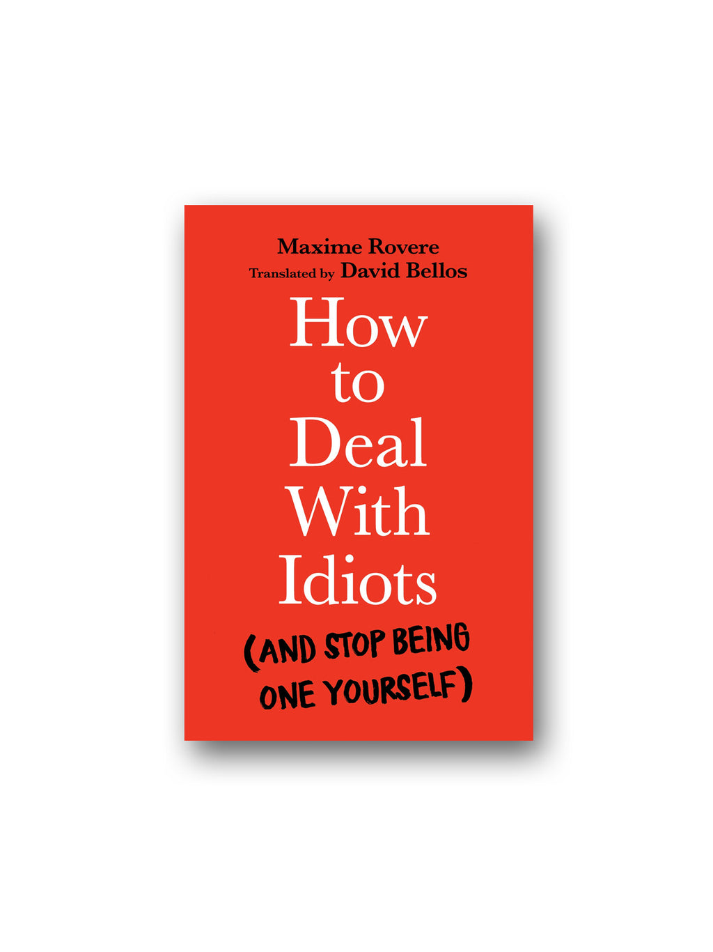 How to Deal With Idiots : (and stop being one yourself)