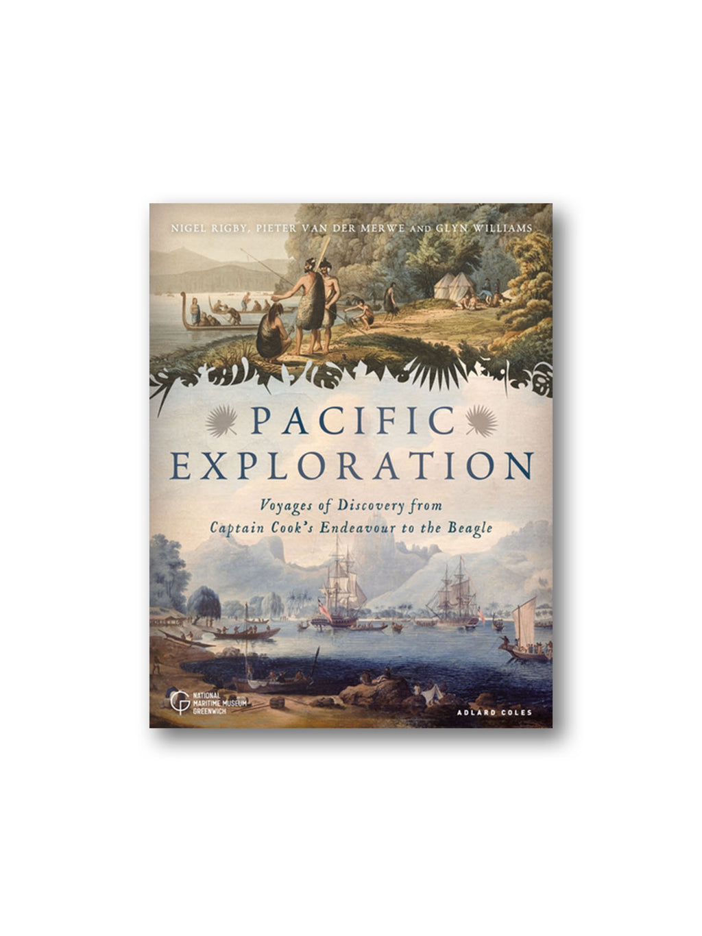 Pacific Exploration : Voyages of Discovery from Captain Cook's Endeavour to the Beagle