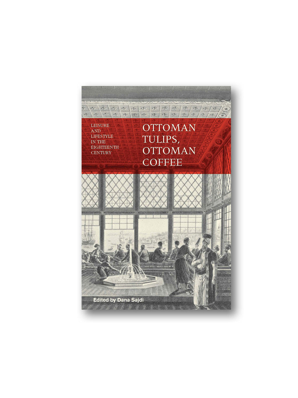 Ottoman Tulips, Ottoman Coffee : Leisure and Lifestyle in the Eighteenth Century