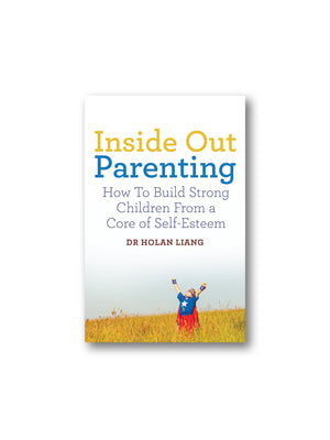 Inside Out Parenting : How to Build Strong Children from a Core of Self-Esteem