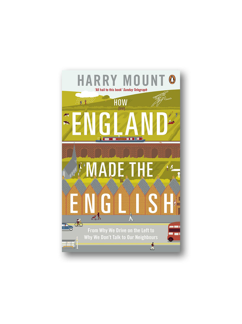How England Made the English : From Why We Drive on the Left to Why We Don't Talk to Our Neighbours