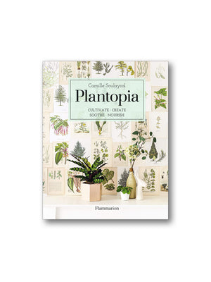Plantopia : Cultivate / Create / Soothe / Nourish