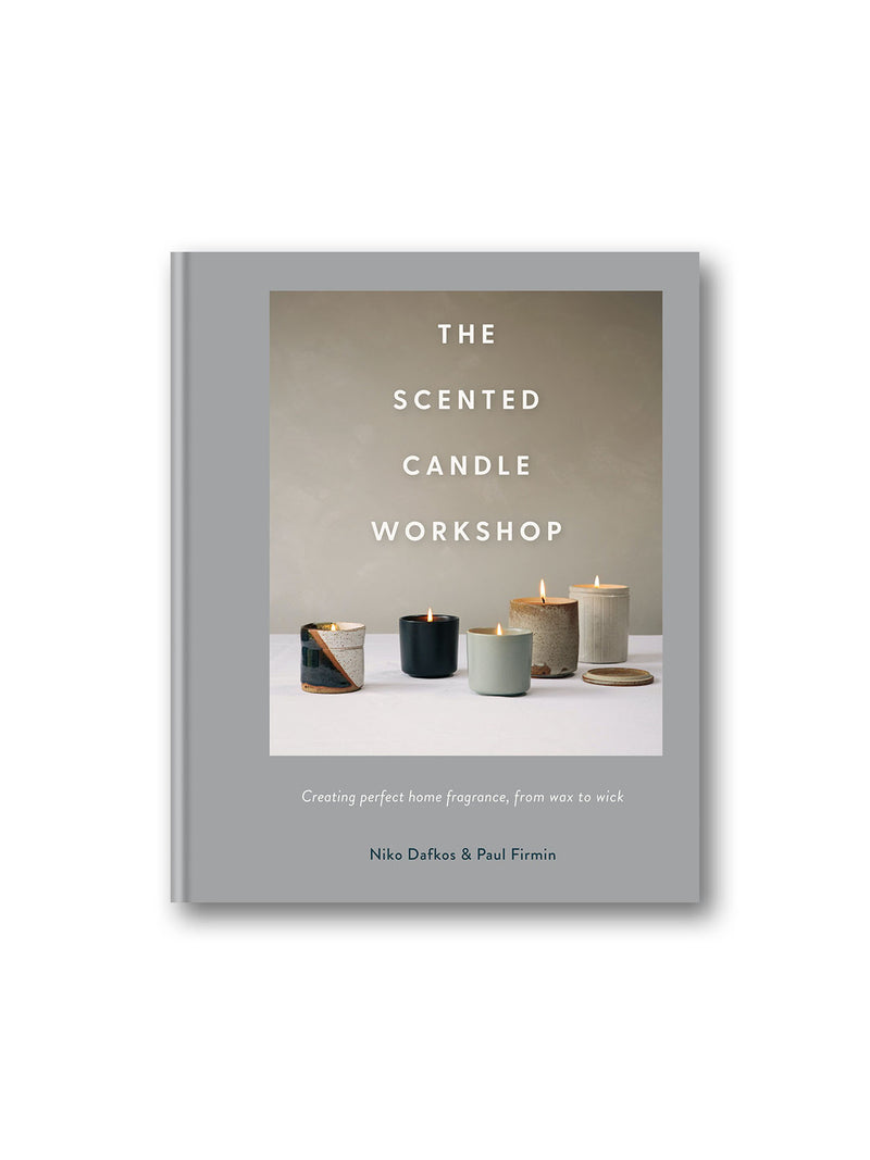 The Scented Candle Workshop : Creating perfect home fragrance, from wax to wick