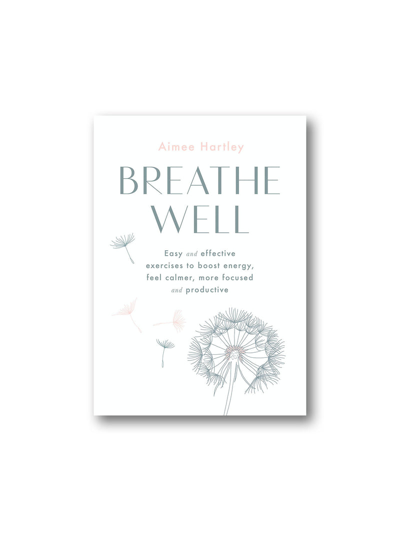 Breathe Well : Easy and effective exercises to boost energy, feel calmer, more focused and productive