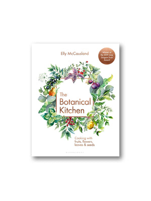 The Botanical Kitchen : Cooking with Fruits, Flowers, Leaves and Seeds
