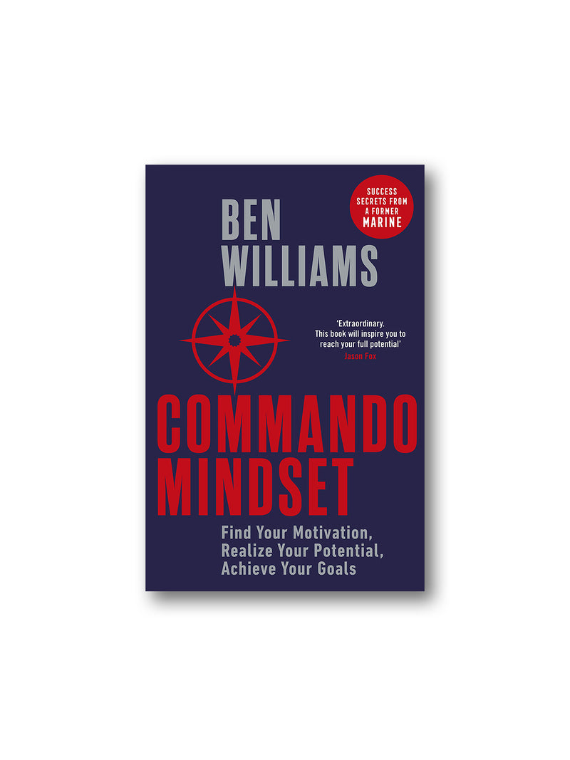 Commando Mindset : Find Your Motivation, Realize Your Potential, Achieve Your Goals