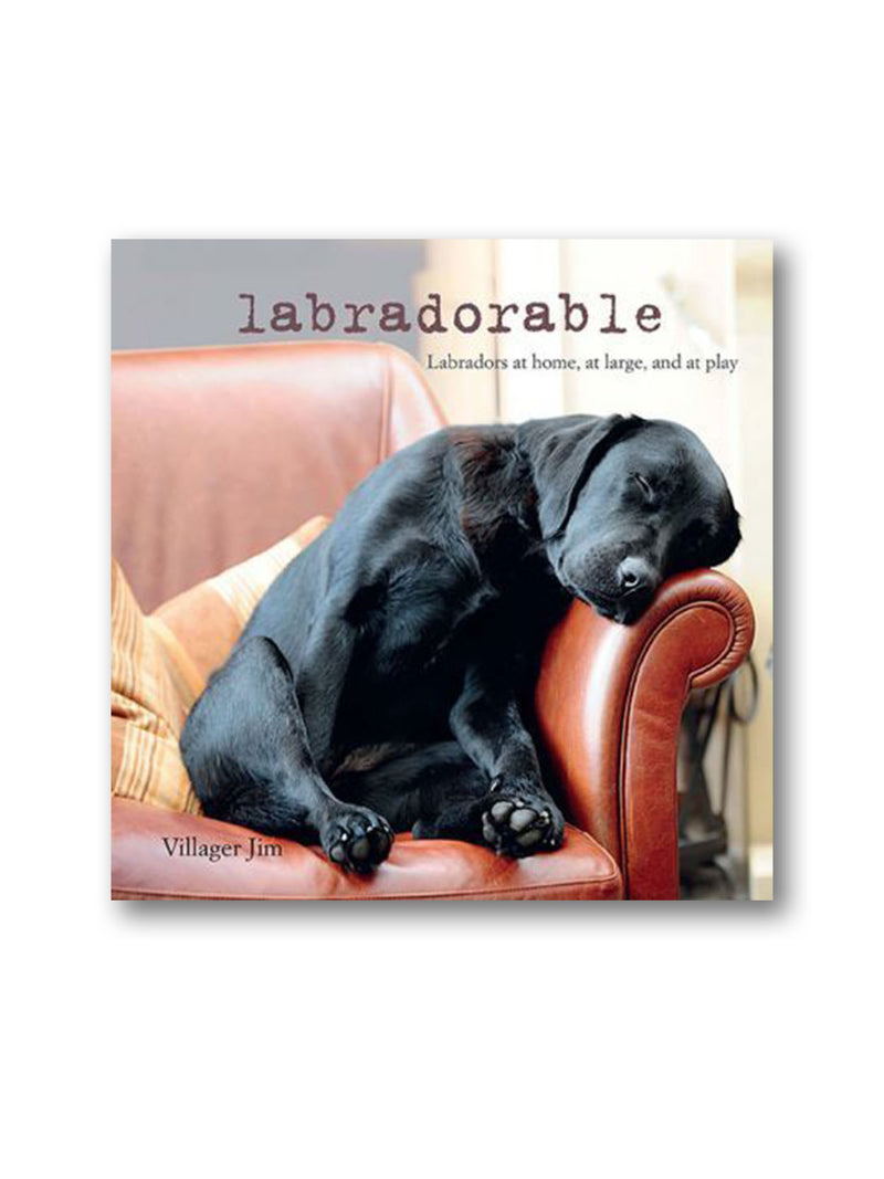 Labradorable : Labradors at Home, at Large, and at Play