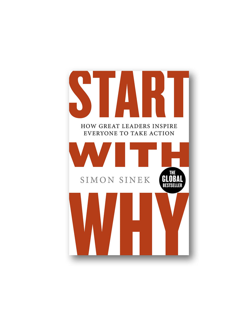 Start With Why : How Great Leaders Inspire Everyone To Take Action