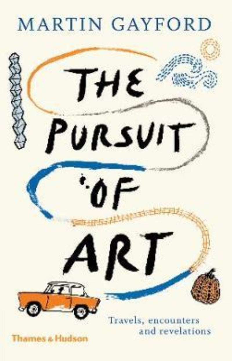 The Pursuit of Art : Travels, Encounters and Revelations
