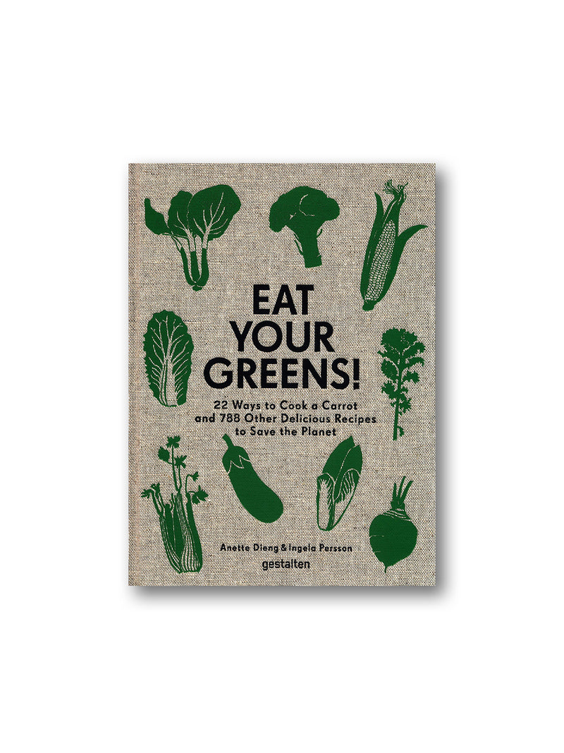 Eat Your Greens! : 22 Ways to Cook a Carrot and 788 Other Delicious Recipes to Save the Planet