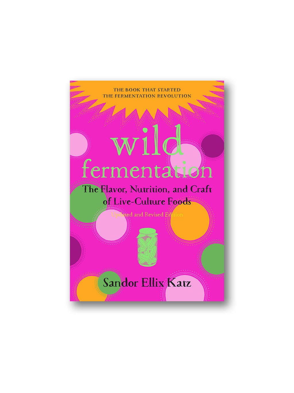 Wild Fermentation : The Flavor, Nutrition, and Craft of Live-Culture Foods