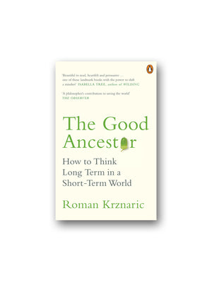 The Good Ancestor : How to Think Long Term in a Short-Term World