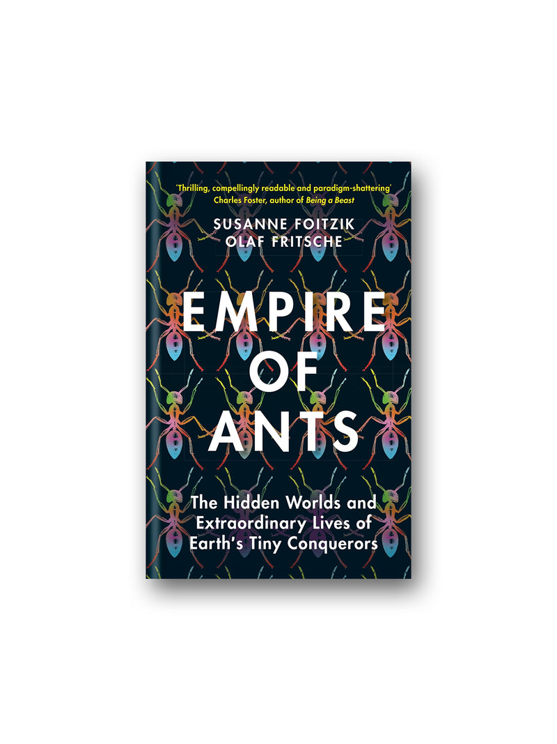 Empire of Ants : The Hidden Worlds and Extraordinary Lives of Earth's Tiny Conquerors