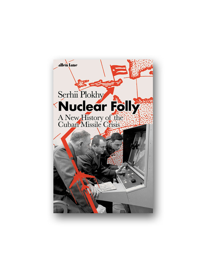 Nuclear Folly : A New History of the Cuban Missile Crisis