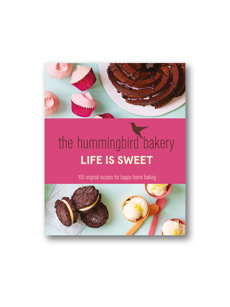 The Hummingbird Bakery Life is Sweet : 100 Original Recipes for Happy Home Baking