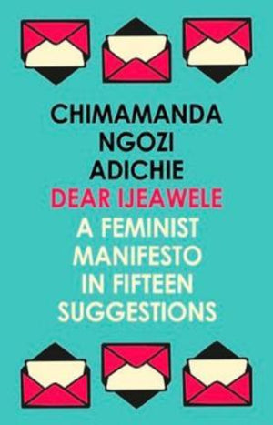 Dear Ijeawele or a Feminist Manifesto in Fifteen Suggestions