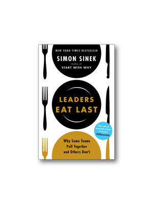 Leaders Eat Last : Why Some Teams Pull Together and Others Don't