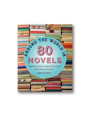 Around the World in 80 Novels : A Global Journey Inspired by Writers from Every Continent