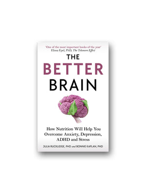 The Better Brain : How Nutrition Will Help You Overcome Anxiety, Depression, ADHD and Stress