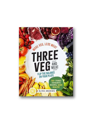 Three Veg and Meat : More Veg, Less Meat; Flip the Balance on Your Plate