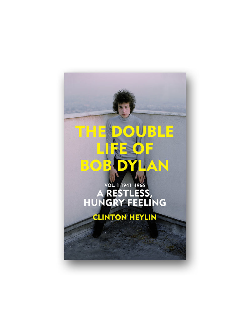 The Double Life of Bob Dylan Vol. 1 : A Restless Hungry Feeling: 1941-1966