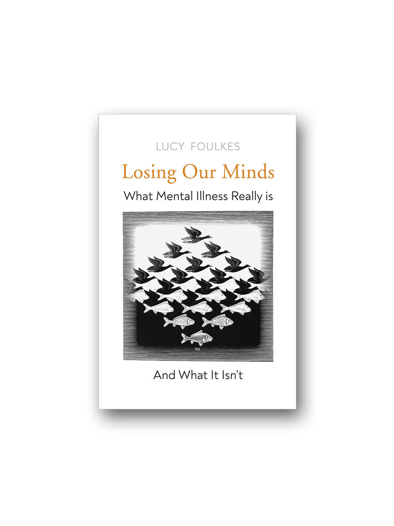 Losing Our Minds : What Mental Illness Really Is - and What It Isn't