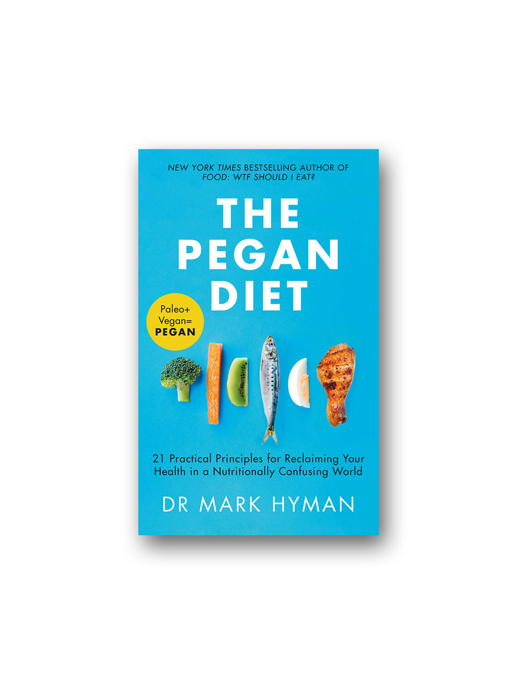 The Pegan Diet : 21 Practical Principles for Reclaiming Your Health in a Nutritionally Confusing World