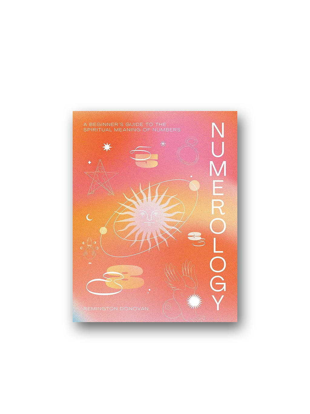 Numerology: A Beginner's Guide to the Spiritual Meaning of Numbers