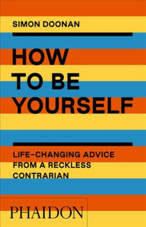 How to Be Yourself : Life-Changing Advice from a Reckless Contrarian