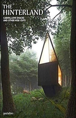 The Hinterland : Cabins, Love Shacks and Other Hide-Outs