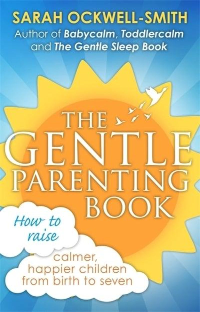 The Gentle Parenting Book : How to Raise Calmer, Happier Children from Birth to Seven