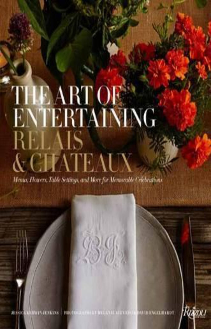 Art of Entertaining Relais & Chateaux, The : Menus, Flowers, Table Settings, and More for Memorable Celebrations