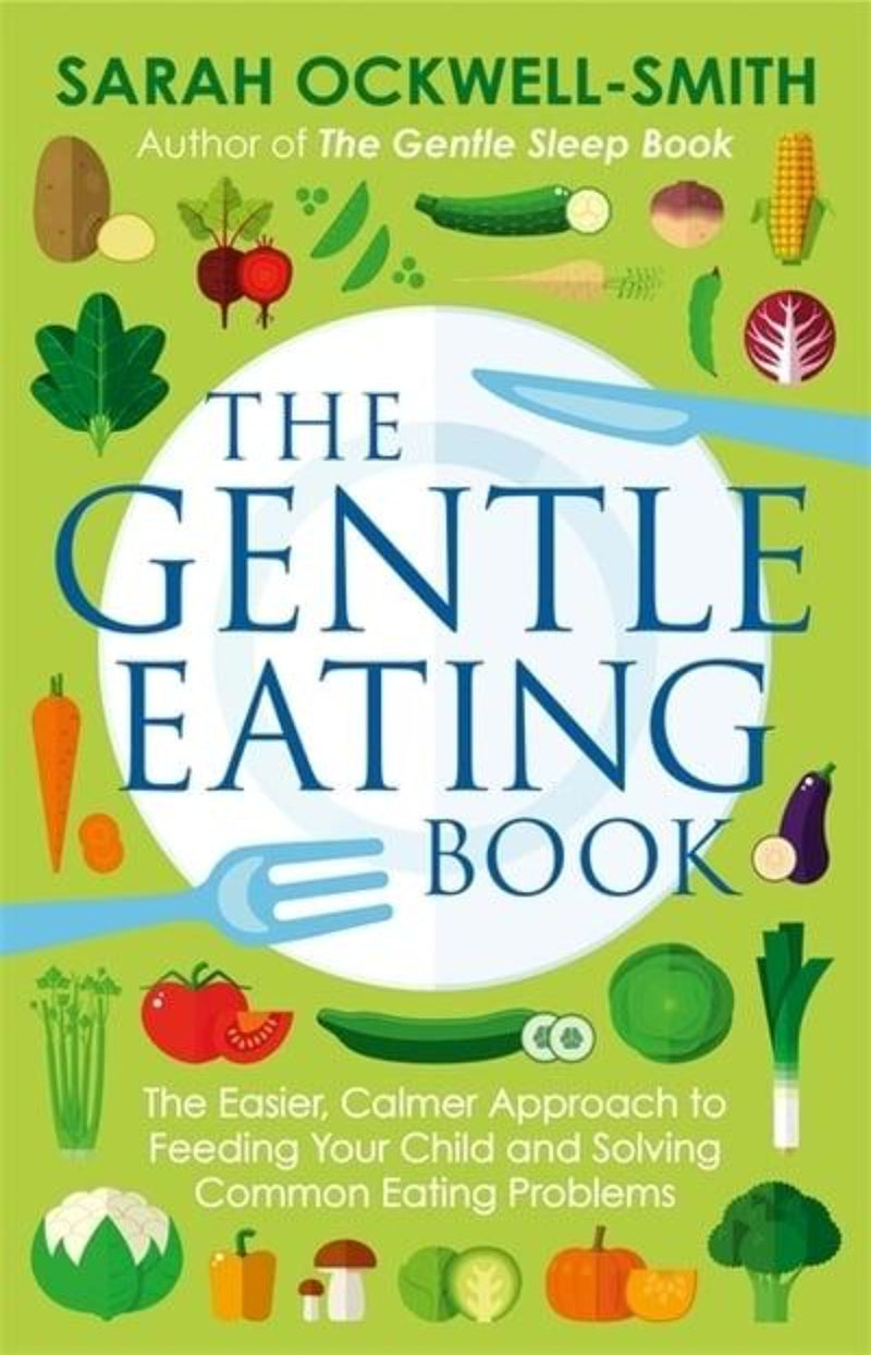 The Gentle Eating Book : The Easier, Calmer Approach to Feeding Your Child and Solving Common Eating Problems