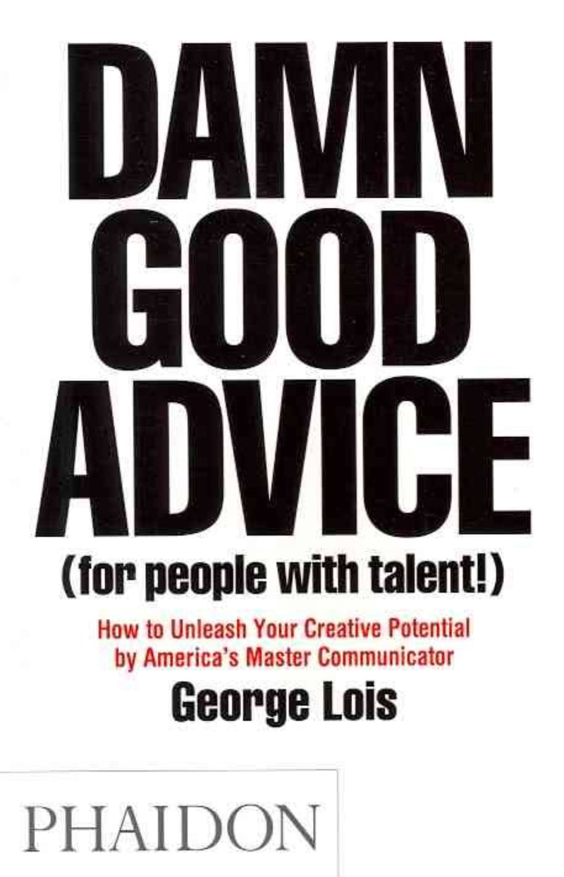 Damn Good Advice (For People with Talent!) : How To Unleash Your Creative Potential by America's Master Communicator