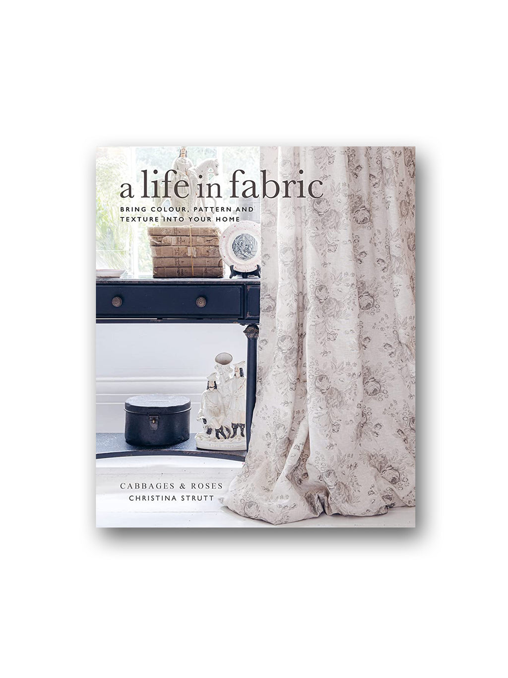A Life in Fabric : Bring Colour, Pattern and Texture into Your Home