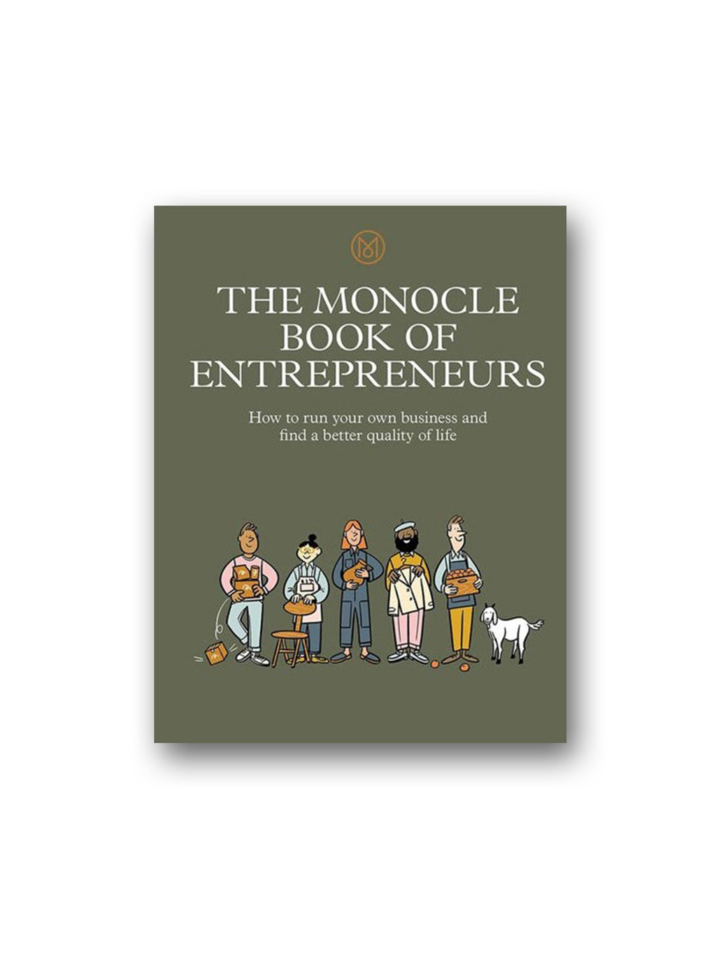 The Monocle Book of Entrepreneurs : How to run your own business and find a better quality of life