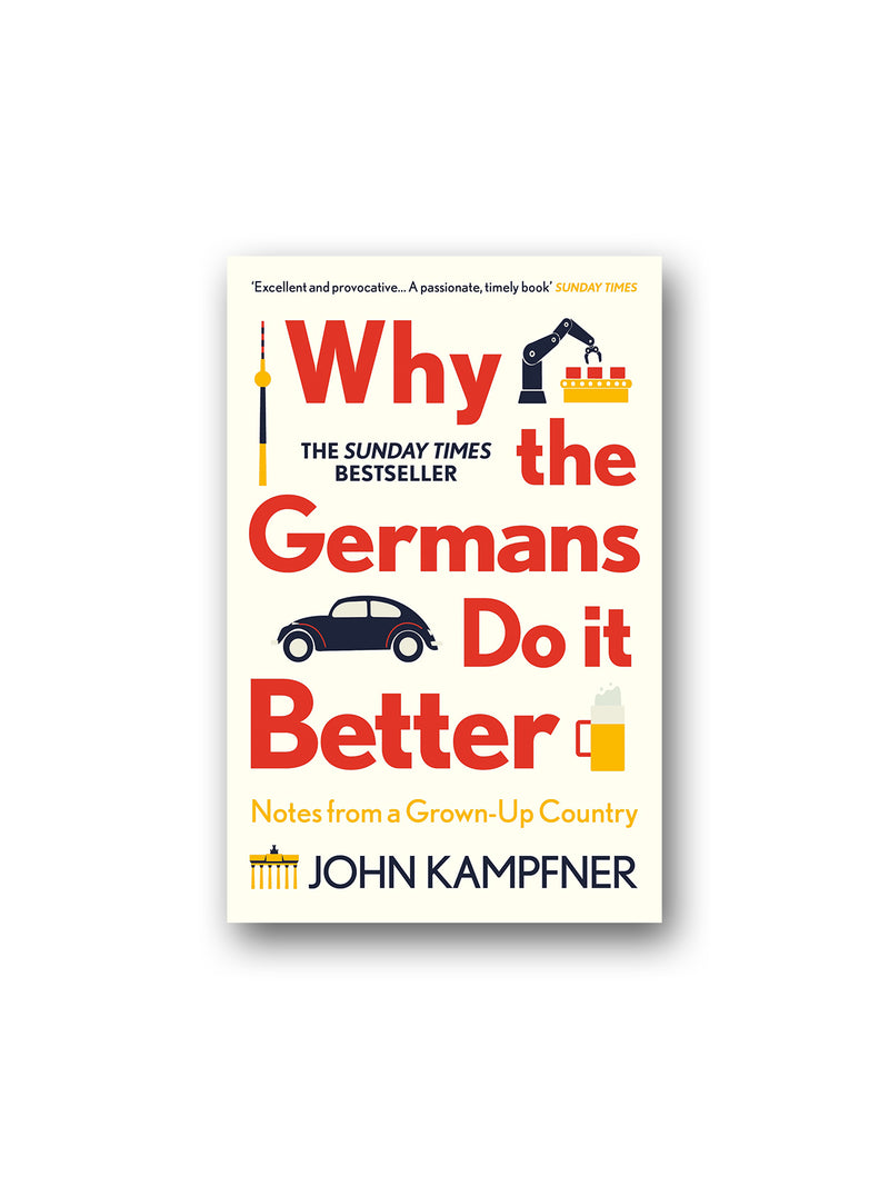 Why the Germans Do it Better : Notes from a Grown-Up Country