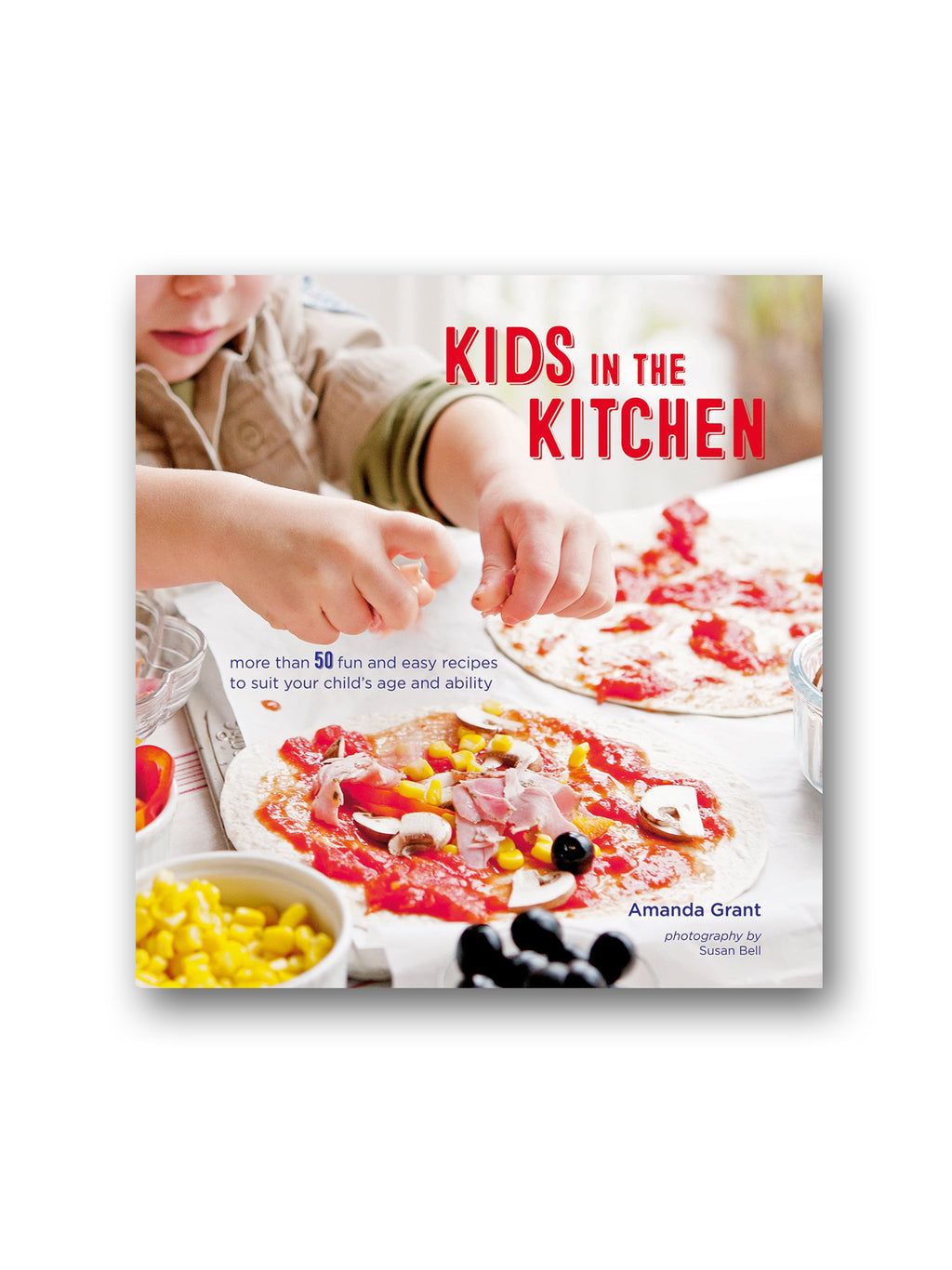 Kids in the Kitchen : More Than 50 Fun and Easy Recipes to Suit Your Child's Age and Ability