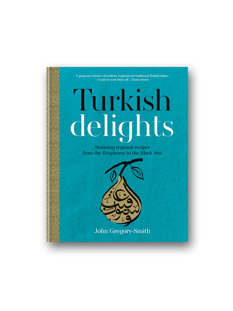 Turkish Delights : Stunning regional recipes from the Bosphorus to the Black Sea