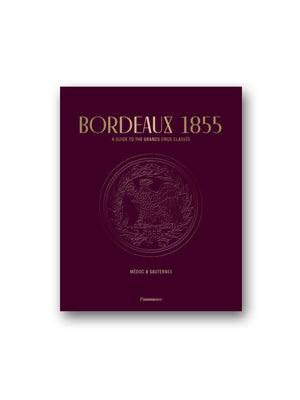 Bordeaux 1855 : A Guide to the Grands Crus Classes, Medoc & Sauternes