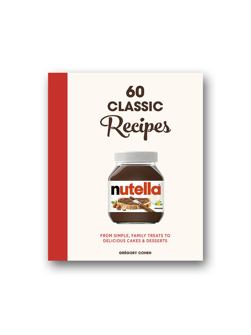 Nutella: 60 Classic Recipes : From simple, family treats to delicious cakes & desserts: Official Cookbook