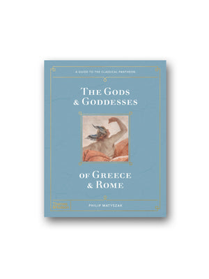 The Gods and Goddesses of Greece and Rome : A Guide to the Classical Pantheon