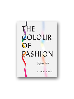 The Colour of Fashion : The story of clothes in 10 colours
