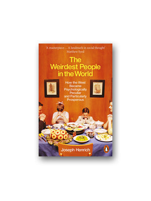The Weirdest People in the World : How the West Became Psychologically Peculiar and Particularly Prosperous