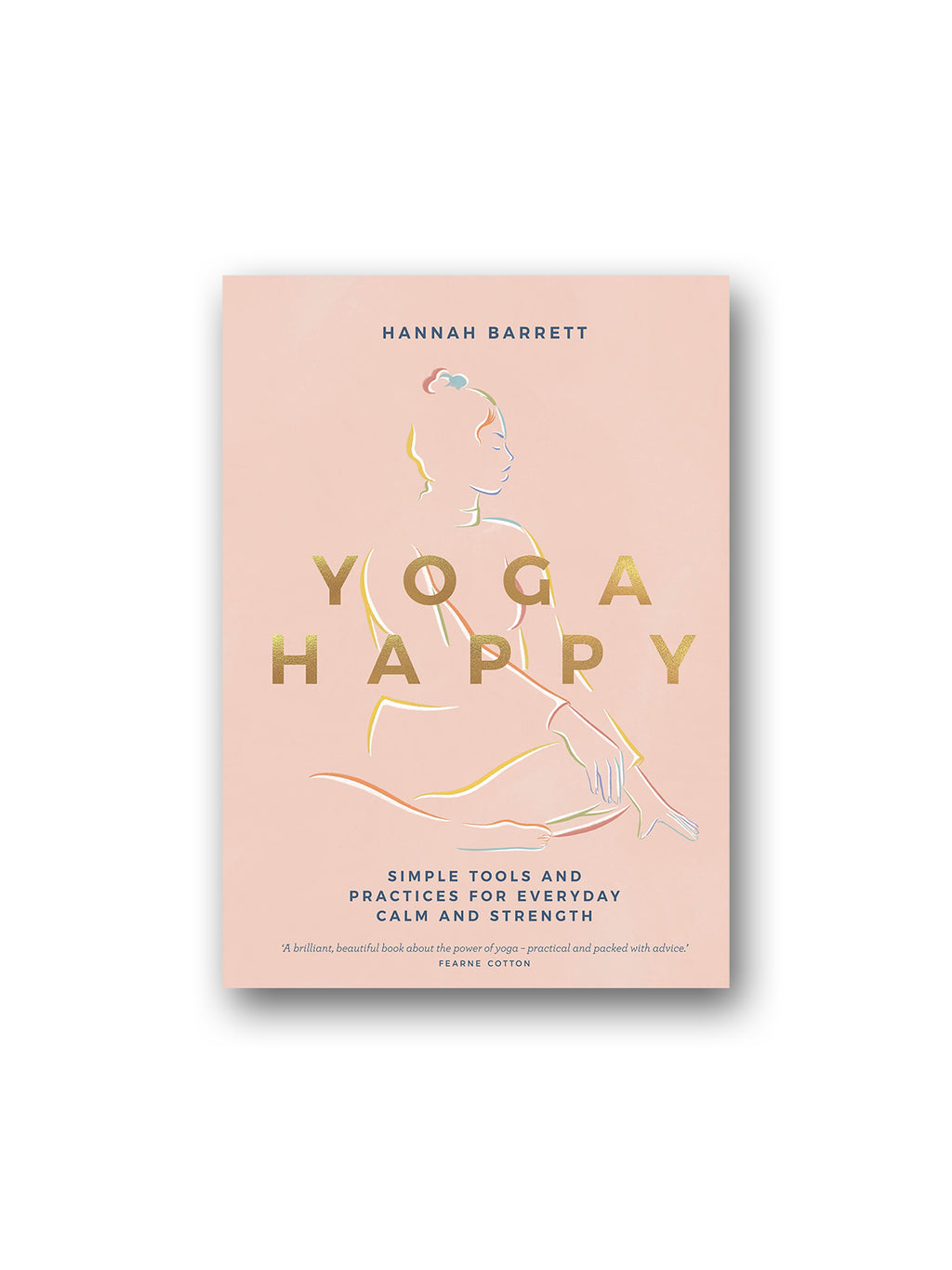 Yoga Happy : Simple Tools and Practices for Everyday Calm & Strength
