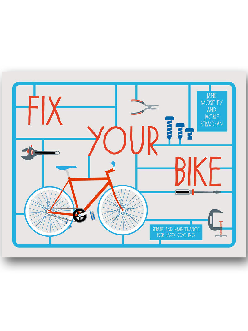 Fix Your Bike : Repairs and Maintenance for Happy Cycling