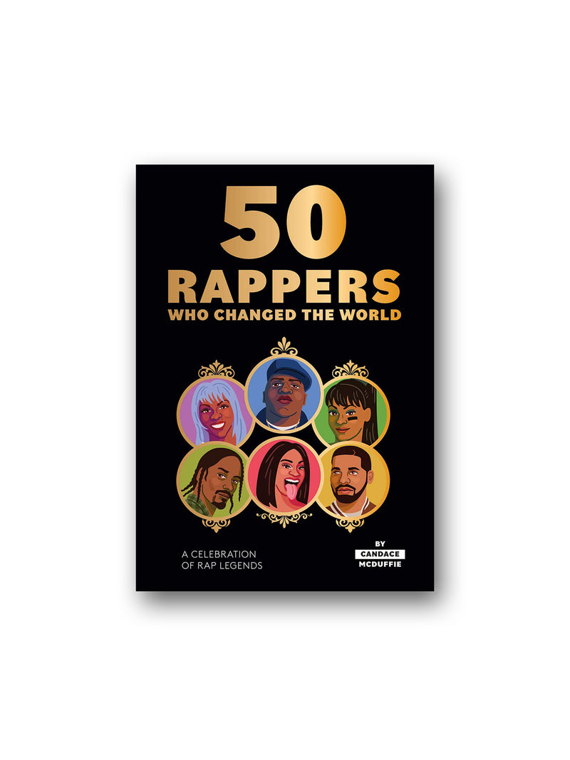 50 Rappers Who Changed the World : A Celebration of Rap Legends