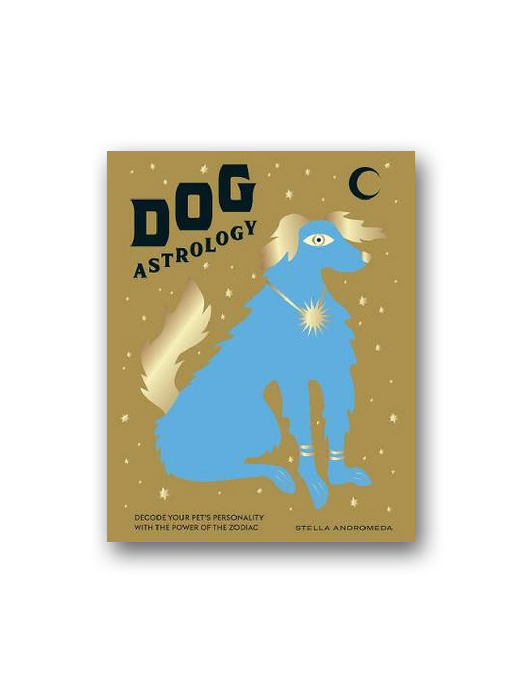 Dog Astrology : Decode Your Pet's Personality with the Power of the Zodiac